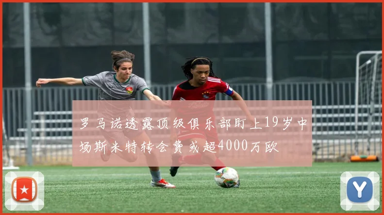 罗马诺透露顶级俱乐部盯上19岁中场斯米特转会费或超4000万欧