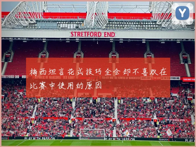 梅西坦言花式技巧全会却不喜欢在比赛中使用的原因