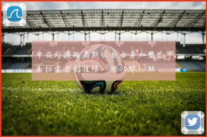 申花外援路易斯以自由身加盟巴甲米拉索尔创佳绩69场36球13助